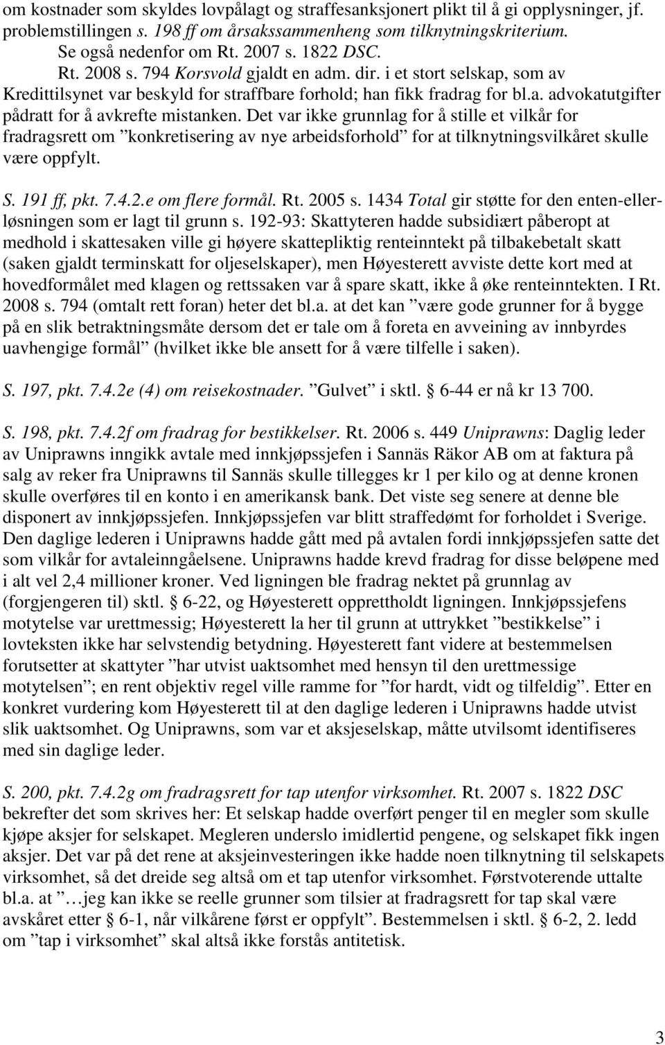 Det var ikke grunnlag for å stille et vilkår for fradragsrett om konkretisering av nye arbeidsforhold for at tilknytningsvilkåret skulle være oppfylt. S. 191 ff, pkt. 7.4.2.e om flere formål. Rt.