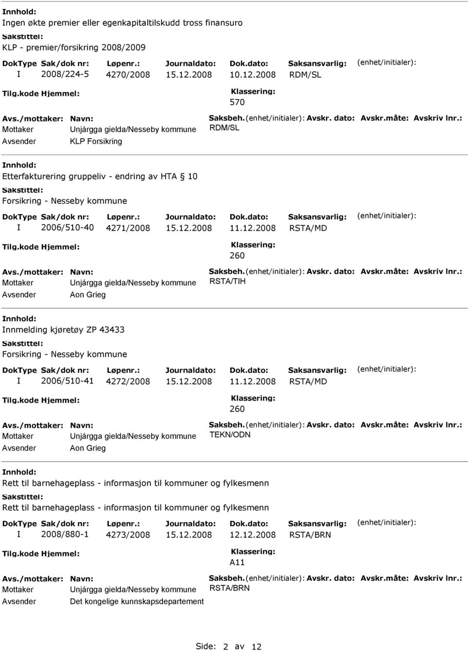 2008 RSTA/MD 260 Avs./mottaker: Navn: Saksbeh. Avskr. dato: Avskr.måte: Avskriv lnr.