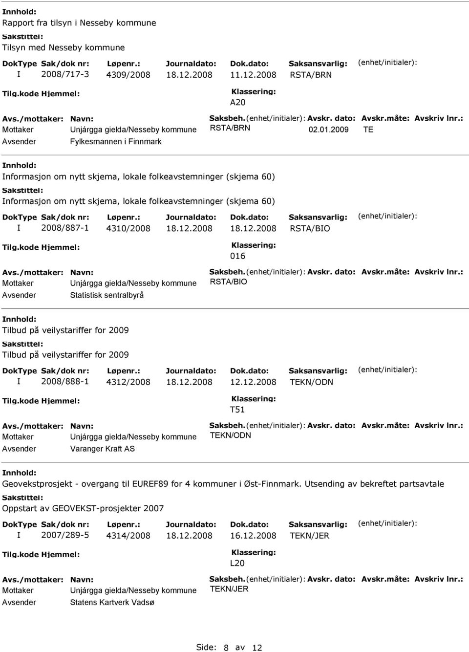 2009 TE Fylkesmannen i Finnmark nnhold: nformasjon om nytt skjema, lokale folkeavstemninger (skjema 60) nformasjon om nytt skjema, lokale folkeavstemninger (skjema 60) 2008/887-1 4310/2008 RSTA/BO