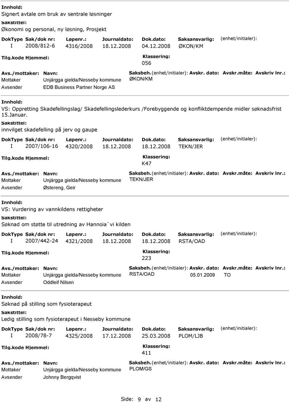 : Mottaker Unjárgga gielda/nesseby kommune ØKON/KM EDB Business Partner Norge AS nnhold: VS: Oppretting Skadefellingslag/ Skadefellingslederkurs /Forebyggende og konfliktdempende midler søknadsfrist