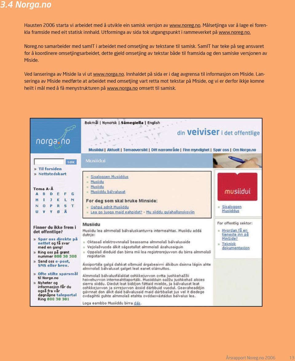 SamIT har teke på seg ansvaret for å koordinere omsetjingsarbeidet, dette gjeld omsetjing av tekstar både til framsida og den samiske versjonen av Miside. Ved lanseringa av Miside la vi ut www.norga.