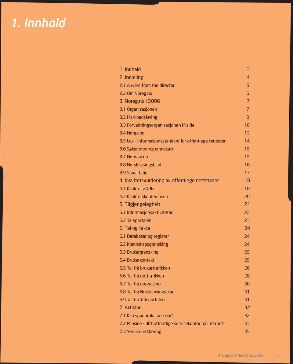 Kvalitetsvurdering av offentlege nettstader 18 4.1 Kvalitet 2006 18 4.2 Kvalitetskonferansen 20 5. Tilgjengelegheit 21 5.1 Informasjonsaktivitetar 22 5.2 Taleportalen 23 6. Tal og fakta 24 6.