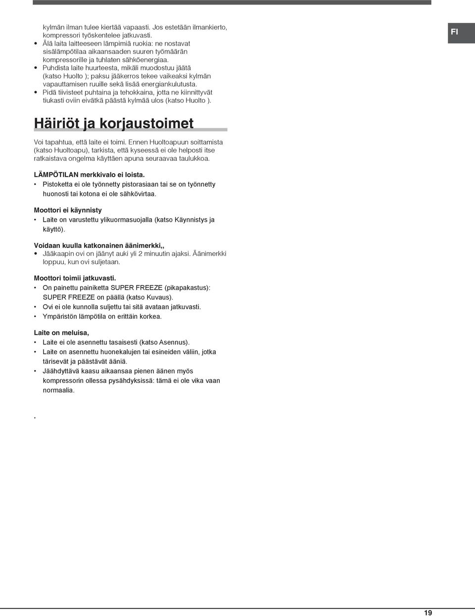 Puhdista laite huurteesta, mikäli muodostuu jäätä (katso Huolto ); paksu jääkerros tekee vaikeaksi kylmän vapauttamisen ruuille sekä lisää energiankulutusta.