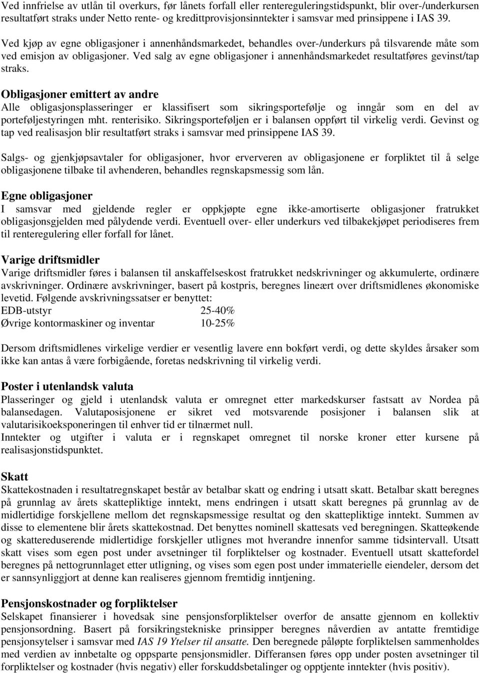 Ved salg av egne obligasjoner i annenhåndsmarkedet resultatføres gevinst/tap straks.