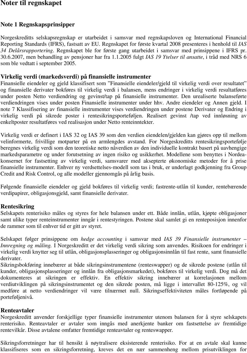 2007, men behandling av pensjoner har fra 1.1.2005 fulgt IAS 19 Ytelser til ansatte, i tråd med NRS 6 som ble vedtatt i september 2005.