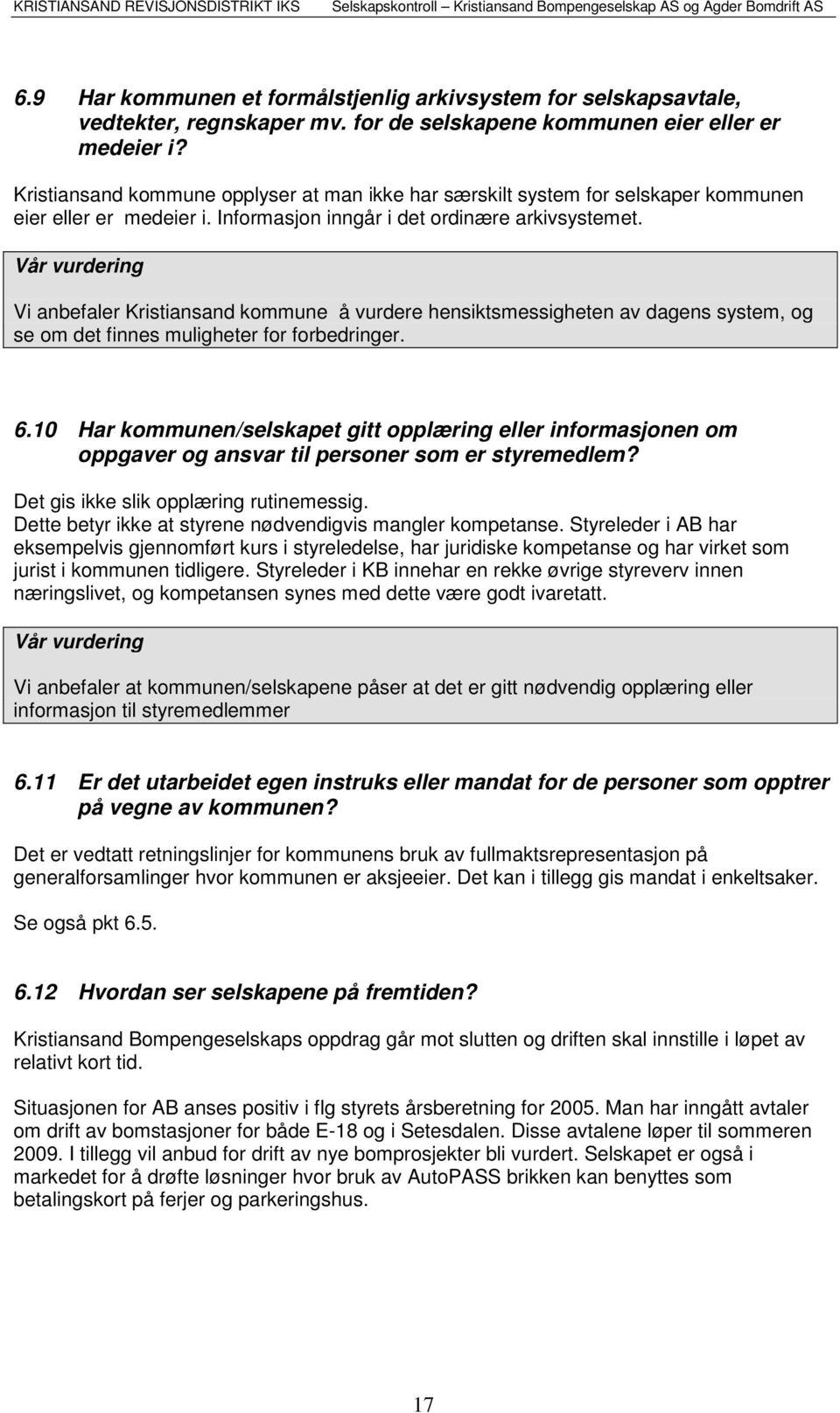 Vi anbefaler Kristiansand kommune å vurdere hensiktsmessigheten av dagens system, og se om det finnes muligheter for forbedringer. 6.