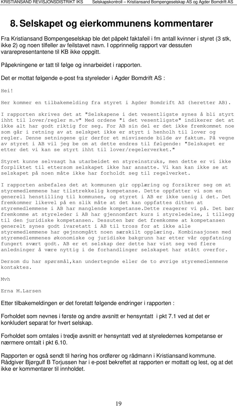 Det er mottat følgende e-post fra styreleder i Agder Bomdrift AS : Hei! Her kommer en tilbakemelding fra styret i Agder Bomdrift AS (heretter AB).