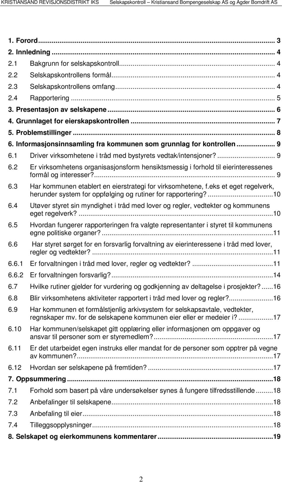 1 Driver virksomhetene i tråd med bystyrets vedtak/intensjoner?... 9 6.2 Er virksomhetens organisasjonsform hensiktsmessig i forhold til eierinteressenes formål og interesser?... 9 6.3 Har kommunen etablert en eierstrategi for virksomhetene, f.