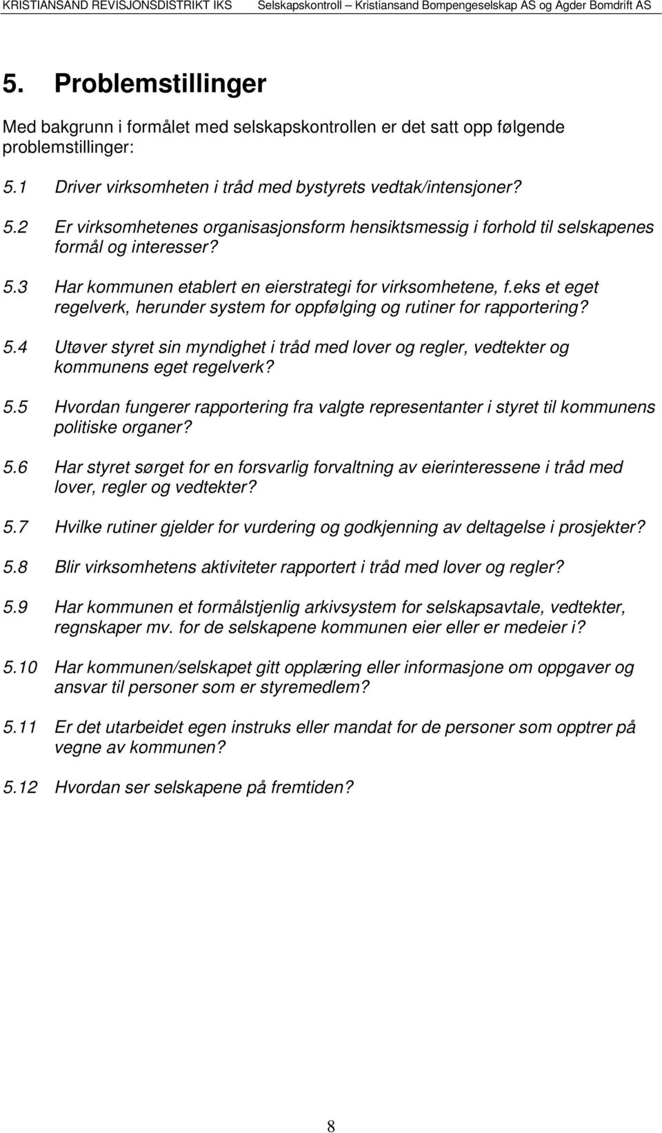 eks et eget regelverk, herunder system for oppfølging og rutiner for rapportering? 5.4 Utøver styret sin myndighet i tråd med lover og regler, vedtekter og kommunens eget regelverk? 5.5 Hvordan fungerer rapportering fra valgte representanter i styret til kommunens politiske organer?