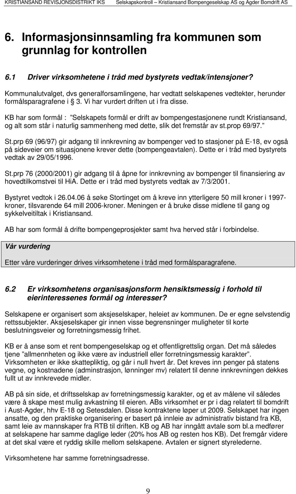 KB har som formål : Selskapets formål er drift av bompengestasjonene rundt Kristiansand, og alt som står i naturlig sammenheng med dette, slik det fremstår av st.prop 69/97. St.