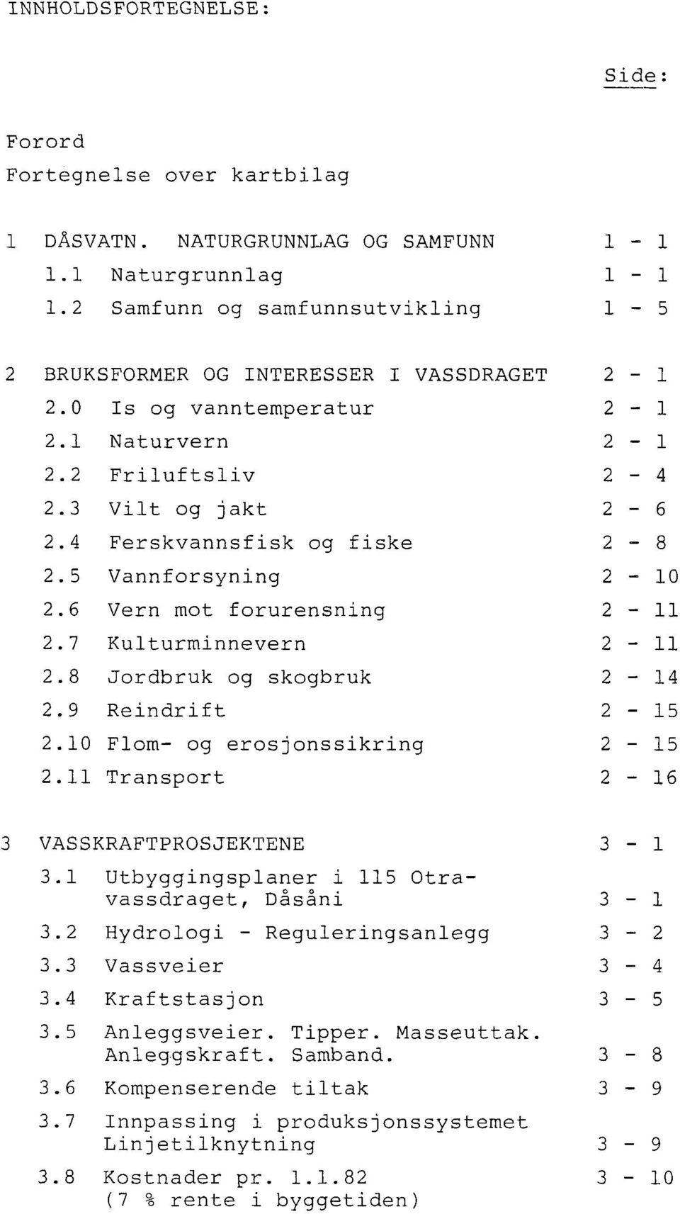 5 Vannforsyning 2.6 Vern mot forurensning 2.7 Kulturminnevern 2.8 Jordbruk og skogbruk 2.9 Reindrift 2.10 Flom- og erosjonssikring 2.