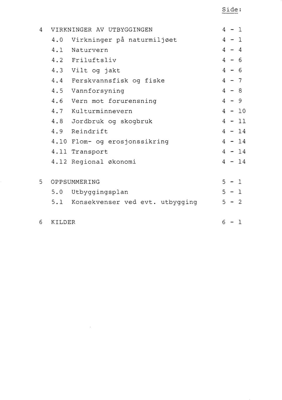 7 Kulturminnevern 4-10 4.8 Jordbruk og skogbruk 4-11 4.9 Reindrift 4-14 4.10 Flom- og erosjonssikring 4-14 4.