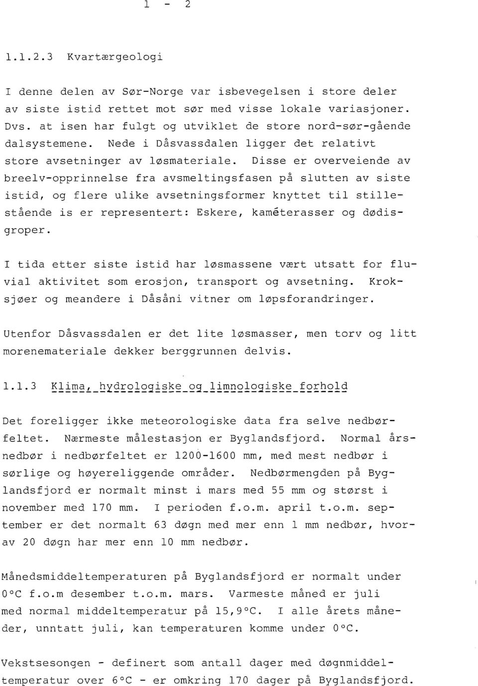 Disse er overveiende av breelv-opprinnelse fra avsmeltingsfasen på slutten av siste istid, og flere ulike avsetningsformer knyttet til stillestående is er representert: Eskere, kameterasser og