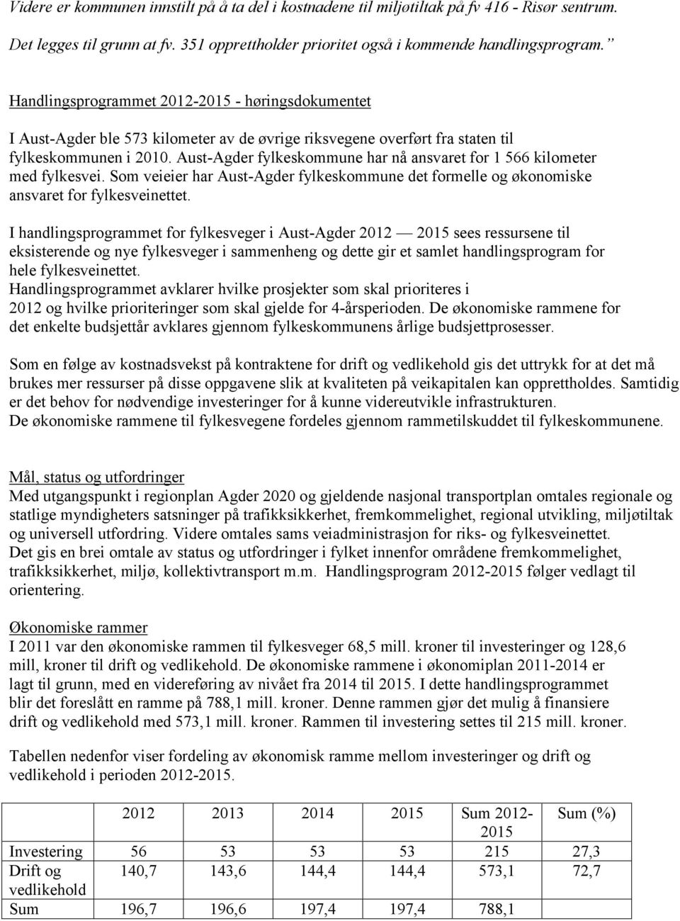 Aust-Agder fylkeskommune har nå ansvaret for 1 566 kilometer med fylkesvei. Som veieier har Aust-Agder fylkeskommune det formelle og økonomiske ansvaret for fylkesveinettet.