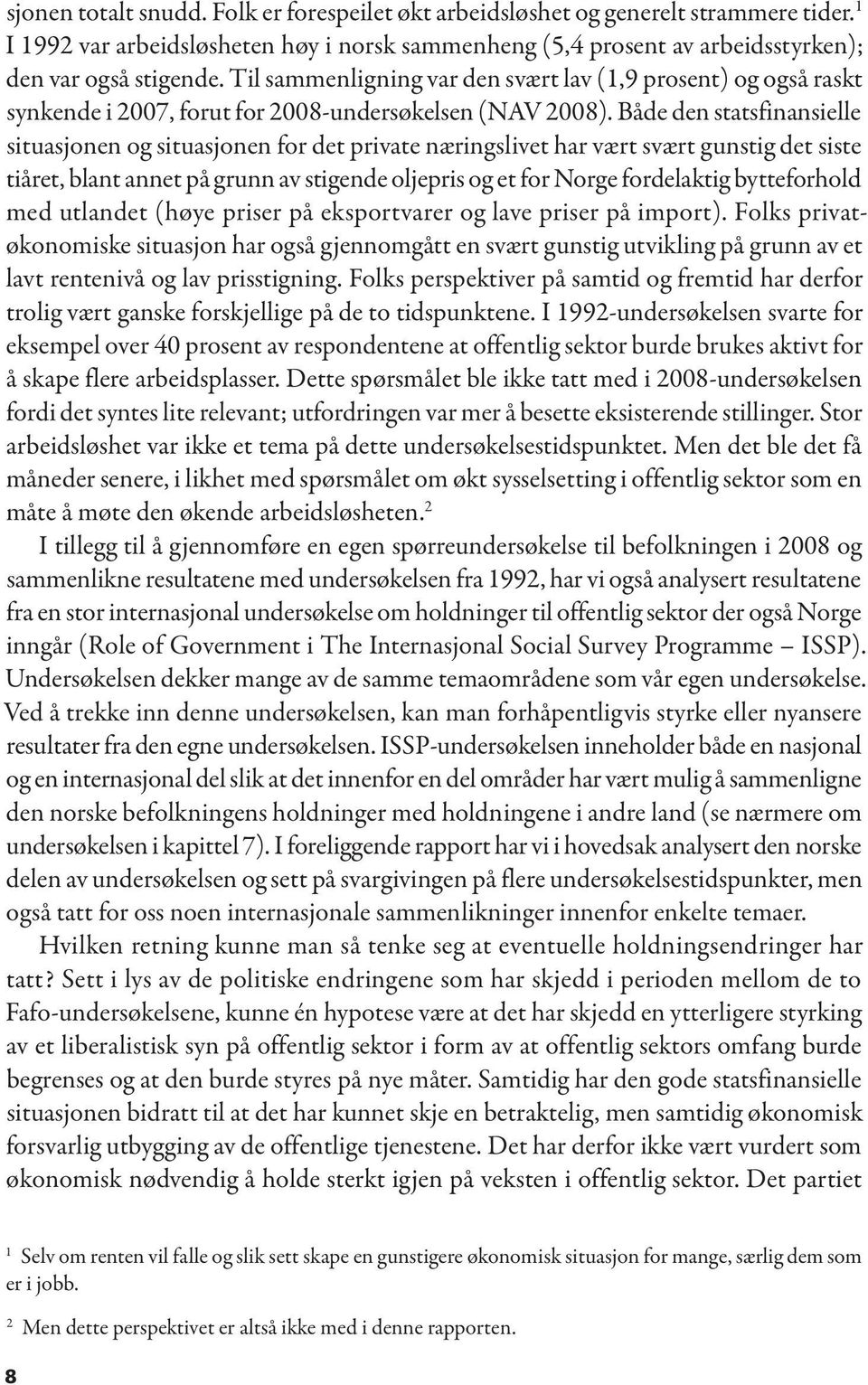 Både den statsfinansielle situasjonen og situasjonen for det private næringslivet har vært svært gunstig det siste tiåret, blant annet på grunn av stigende oljepris og et for Norge fordelaktig