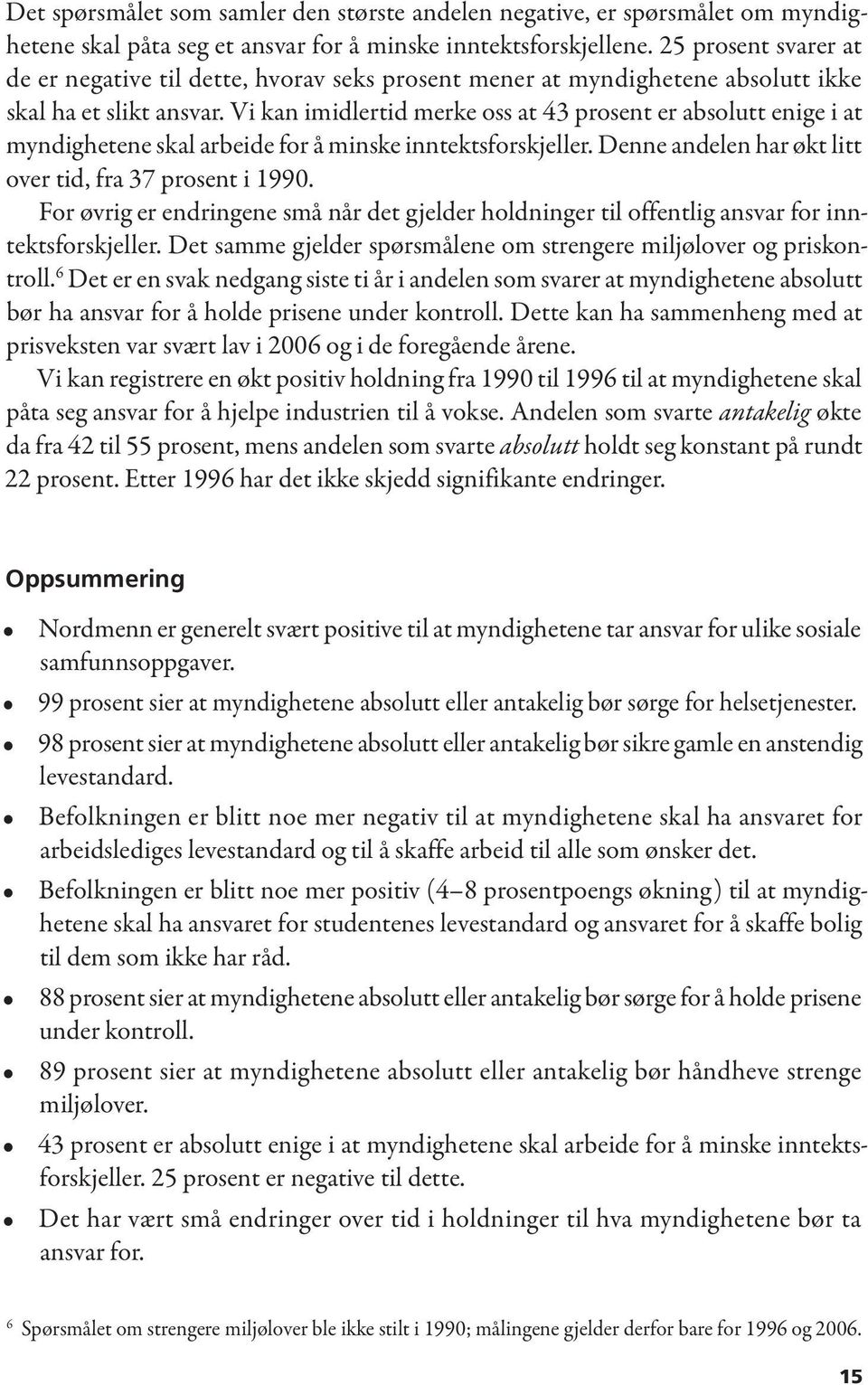 Vi kan imidlertid merke oss at 43 prosent er absolutt enige i at myndighetene skal arbeide for å minske inntektsforskjeller. Denne andelen har økt litt over tid, fra 37 prosent i 1990.