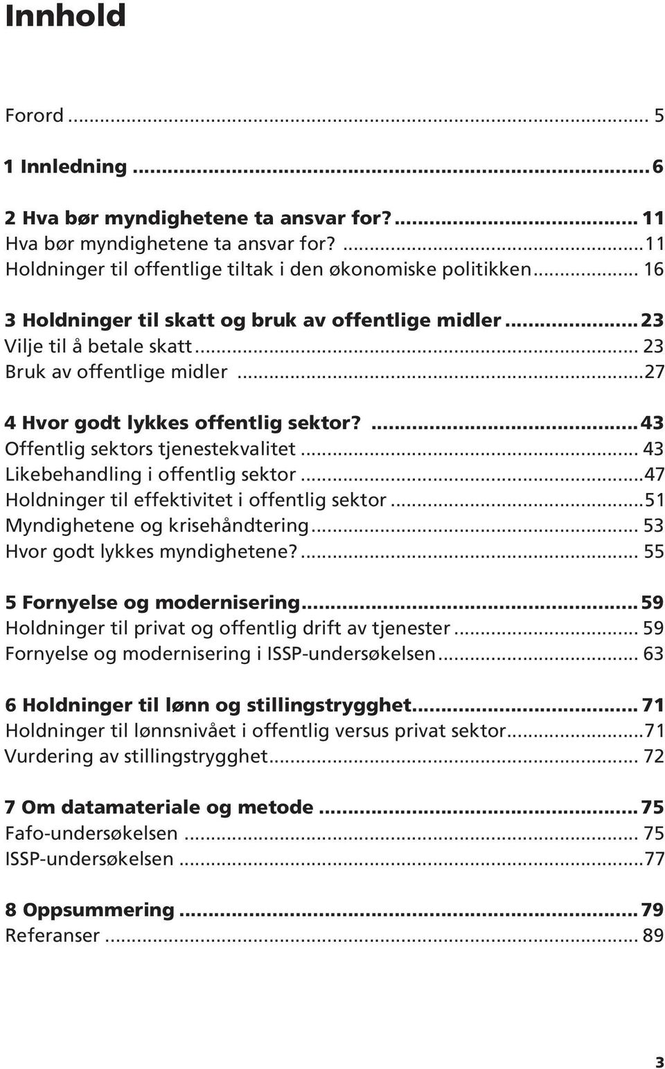 .. 43 Likebehandling i offentlig sektor...47 Holdninger til effektivitet i offentlig sektor...51 Myndighetene og krisehåndtering... 53 Hvor godt lykkes myndighetene?... 55 5 Fornyelse og modernisering.