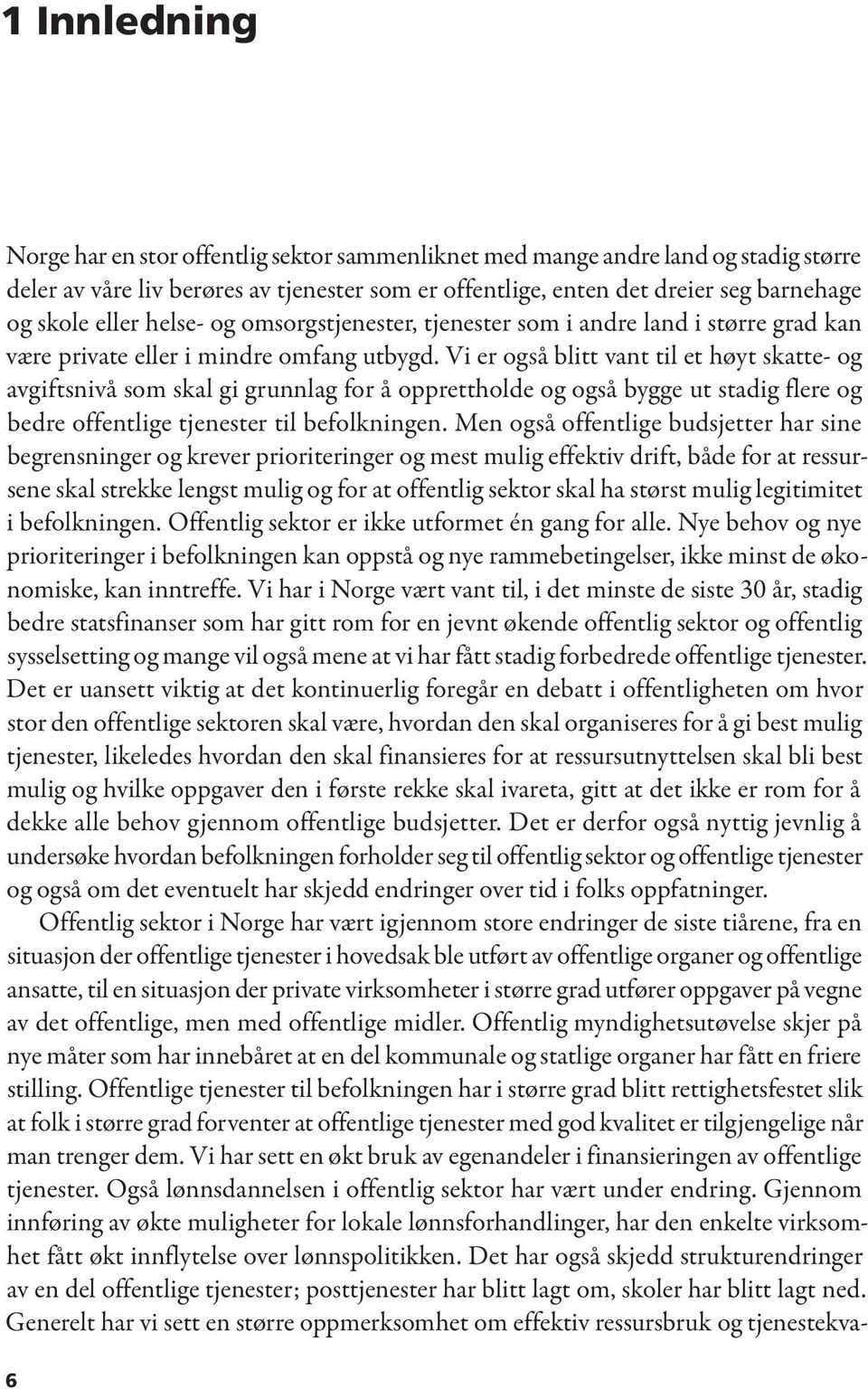 Vi er også blitt vant til et høyt skatte- og avgiftsnivå som skal gi grunnlag for å opprettholde og også bygge ut stadig flere og bedre offentlige tjenester til befolkningen.