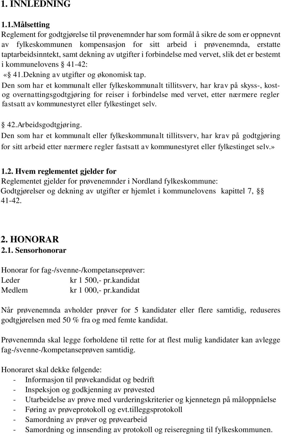 Den som har et kommunalt eller fylkeskommunalt tillitsverv, har krav på skyss-, kostog overnattingsgodtgjøring for reiser i forbindelse med vervet, etter nærmere regler fastsatt av kommunestyret