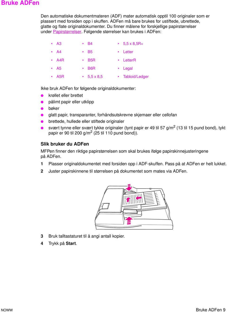 Følgende størrelser kan brukes i ADFen: A3 B4 5,5 x 8,5R+ A4 B5 Letter A4R B5R LetterR A5 B6R Legal A5R 5,5 x 8,5 Tabloid/Ledger Ikke bruk ADFen for følgende originaldokumenter: krøllet eller brettet