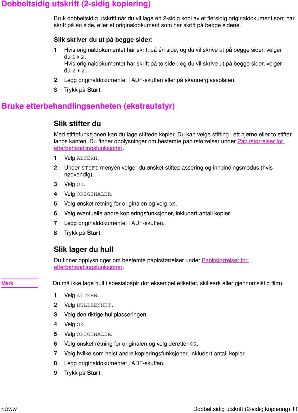 Hvis originaldokumentet har skrift på to sider, og du vil skrive ut på begge sider, velger du 2 2. 2 Legg originaldokumentet i ADF-skuffen eller på skannerglassplaten. 3 Trykk på Start.