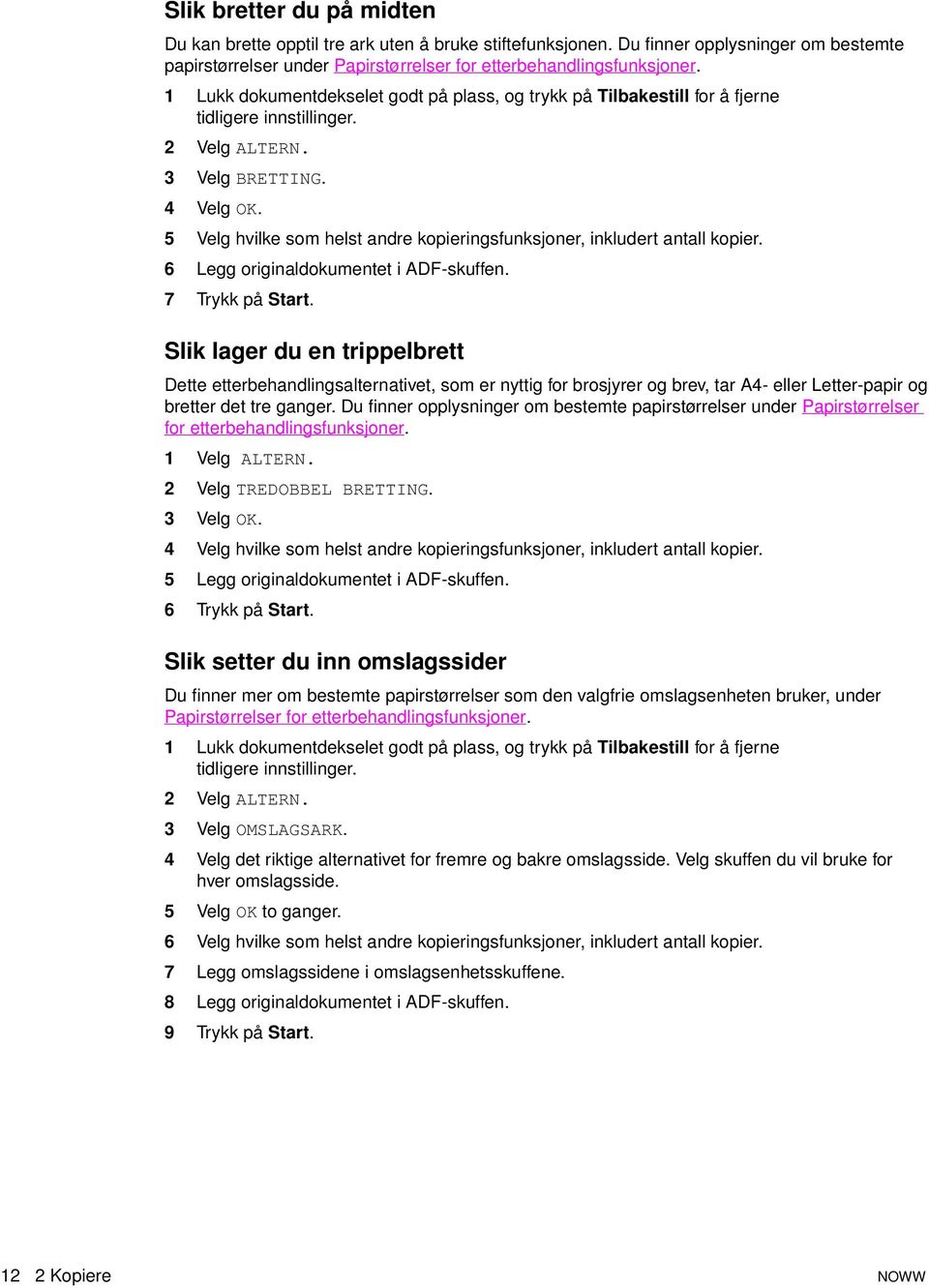 5 Velg hvilke som helst andre kopieringsfunksjoner, inkludert antall kopier. 6 Legg originaldokumentet i ADF-skuffen. 7 Trykk på Start.