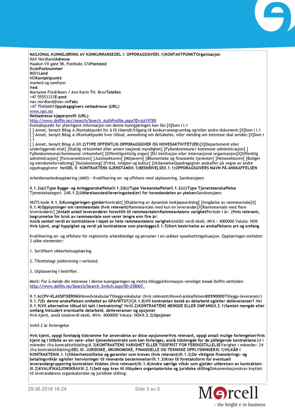 no +47 75426601Oppdragsgivers nettadresse (URL): www.nav.no Nettadresse kjøperprofil (URL): http://www.doffin.no//search/search_authprofile.aspx?