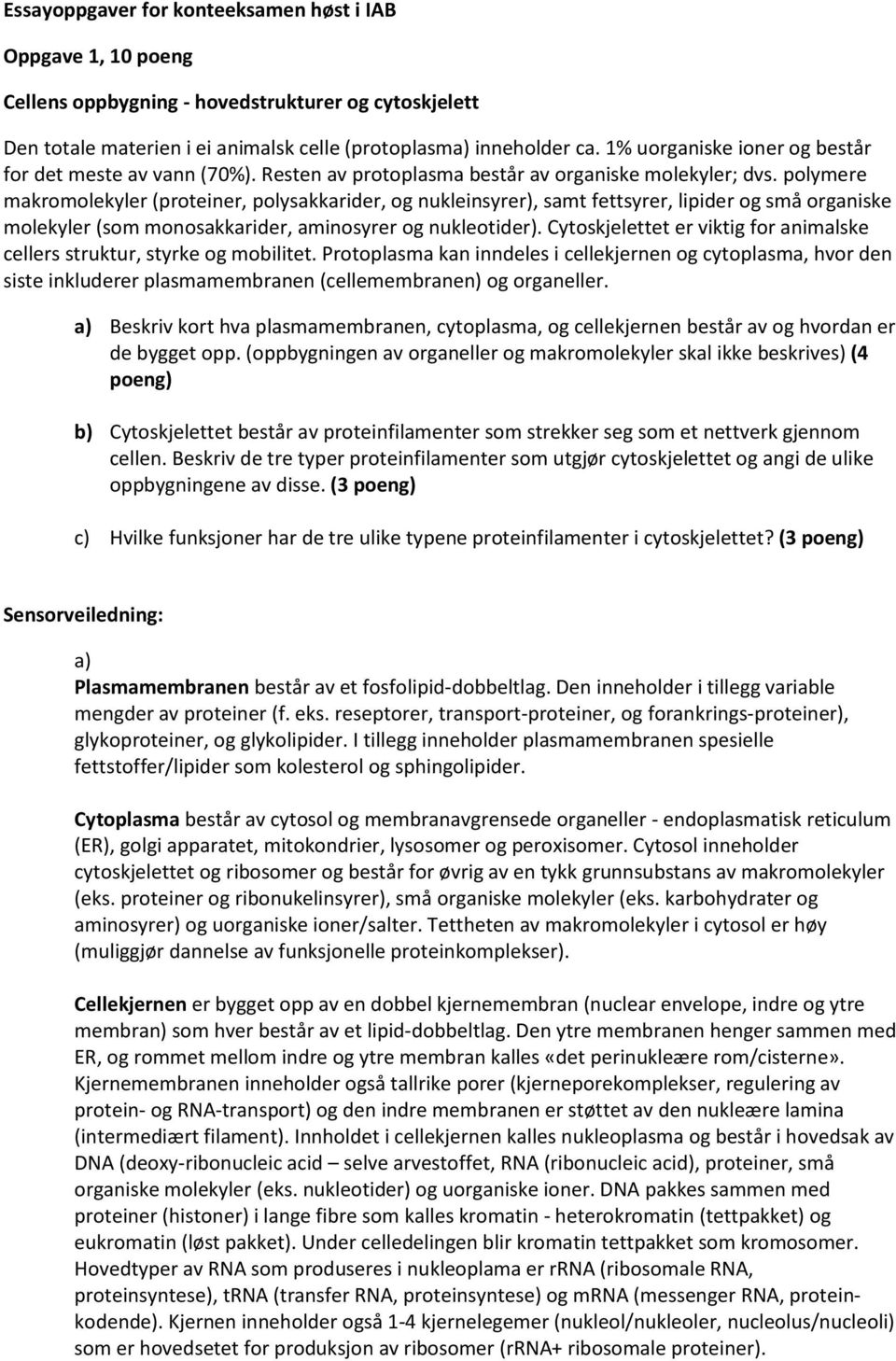 polymere makromolekyler (proteiner, polysakkarider, og nukleinsyrer), samt fettsyrer, lipider og små organiske molekyler (som monosakkarider, aminosyrer og nukleotider).