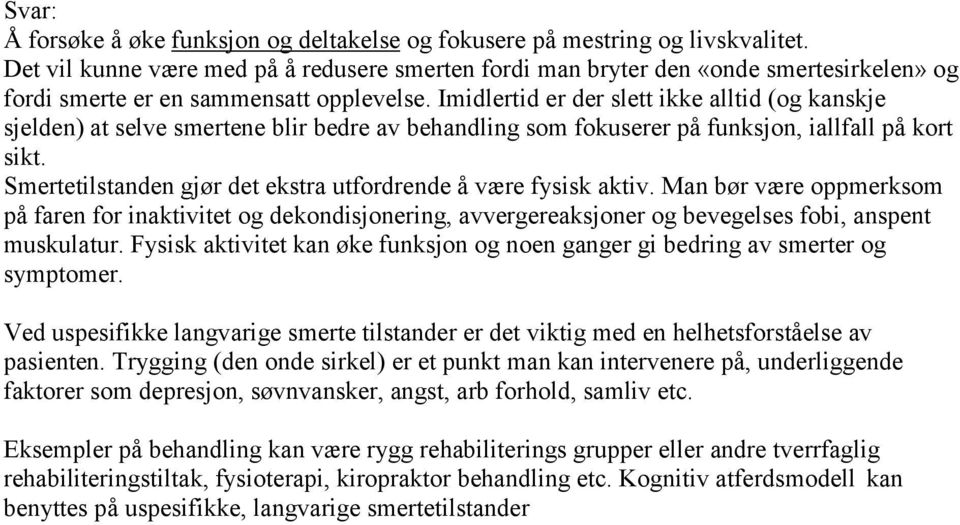 Imidlertid er der slett ikke alltid (og kanskje sjelden) at selve smertene blir bedre av behandling som fokuserer på funksjon, iallfall på kort sikt.