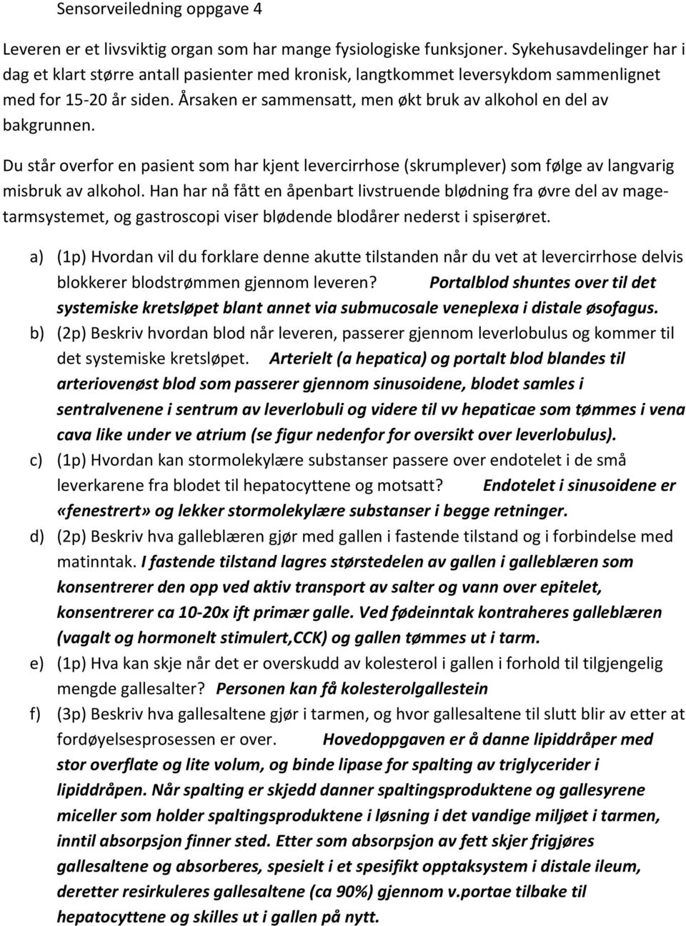 Årsaken er sammensatt, men økt bruk av alkohol en del av bakgrunnen. Du står overfor en pasient som har kjent levercirrhose (skrumplever) som følge av langvarig misbruk av alkohol.