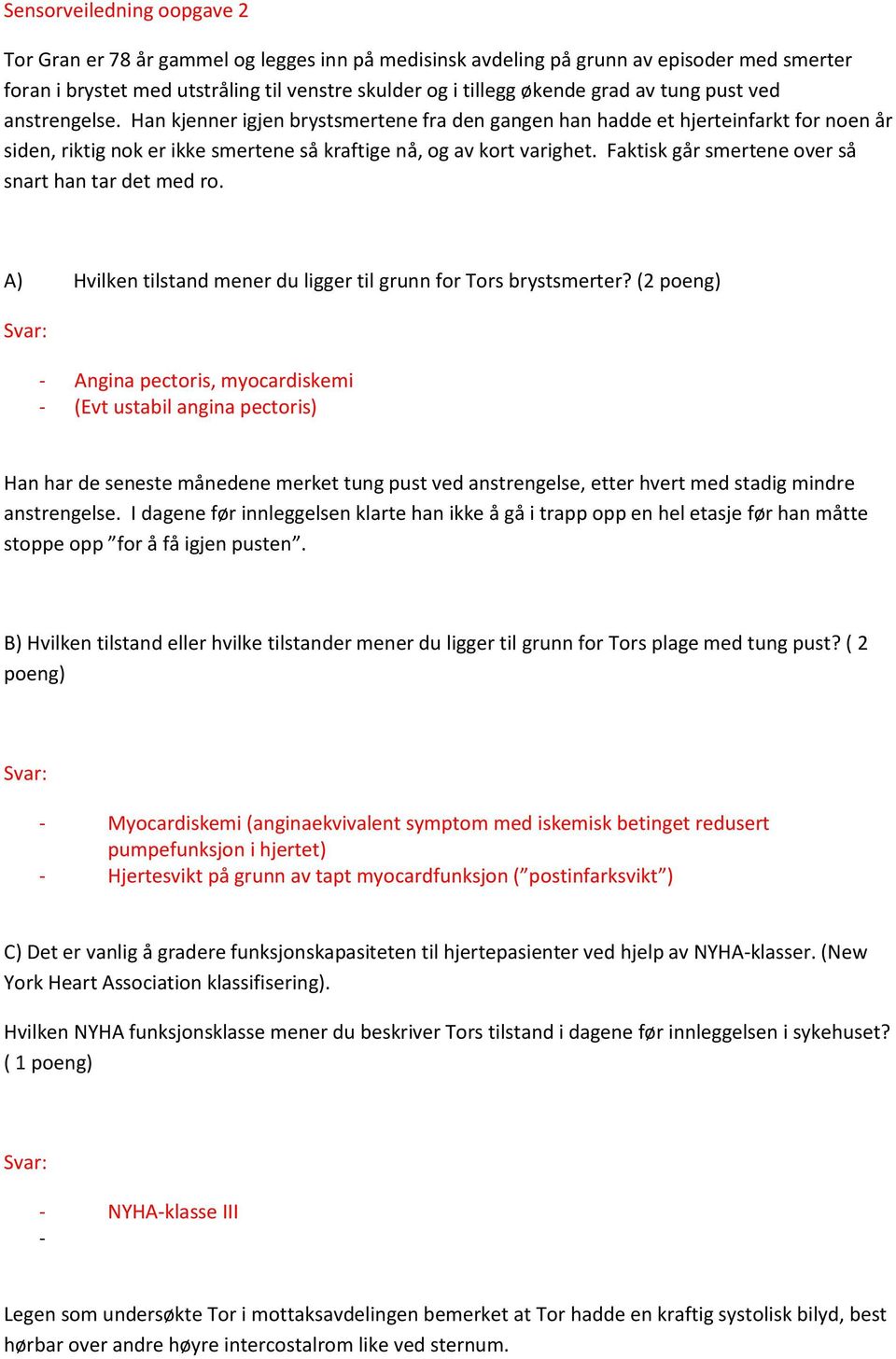 Faktisk går smertene over så snart han tar det med ro. A) Hvilken tilstand mener du ligger til grunn for Tors brystsmerter?