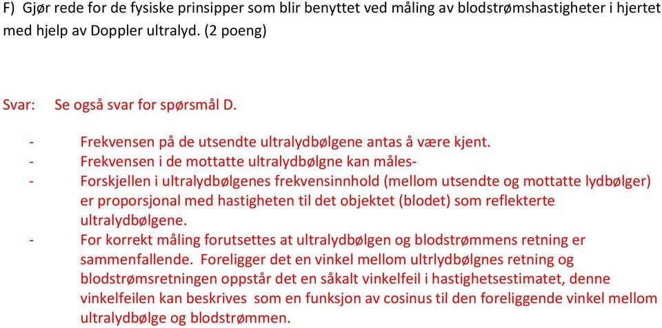 - Frekvensen i de mottatte ultralydbølgne kan måles- - Forskjellen i ultralydbølgenes frekvensinnhold (mellom utsendte og mottatte lydbølger) er proporsjonal med hastigheten til det objektet (blodet)