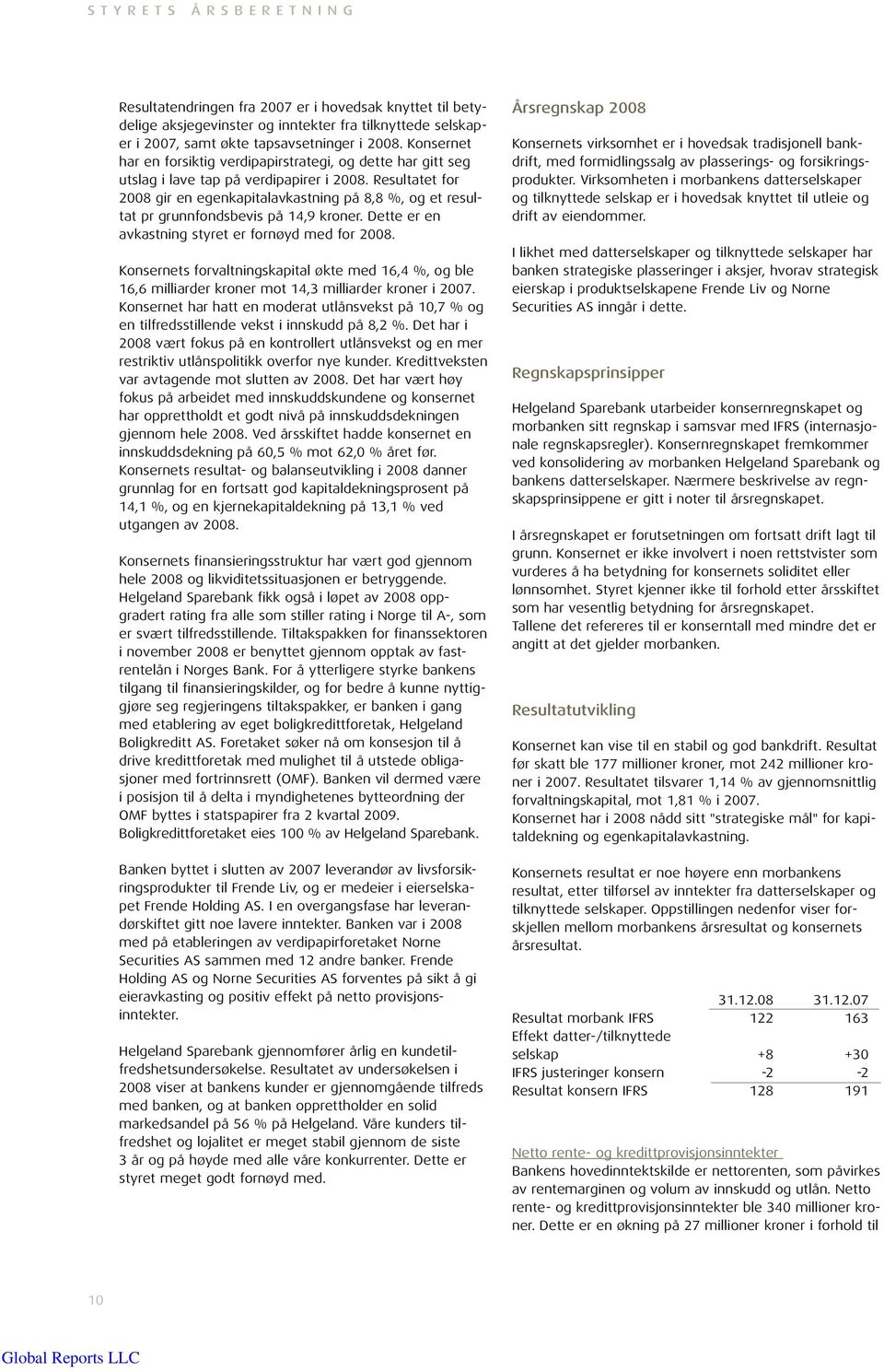 Resultatet for 2008 gir en egenkapitalavkastning på 8,8 %, og et resultat pr grunnfondsbevis på 14,9 kroner. Dette er en avkastning styret er fornøyd med for 2008.