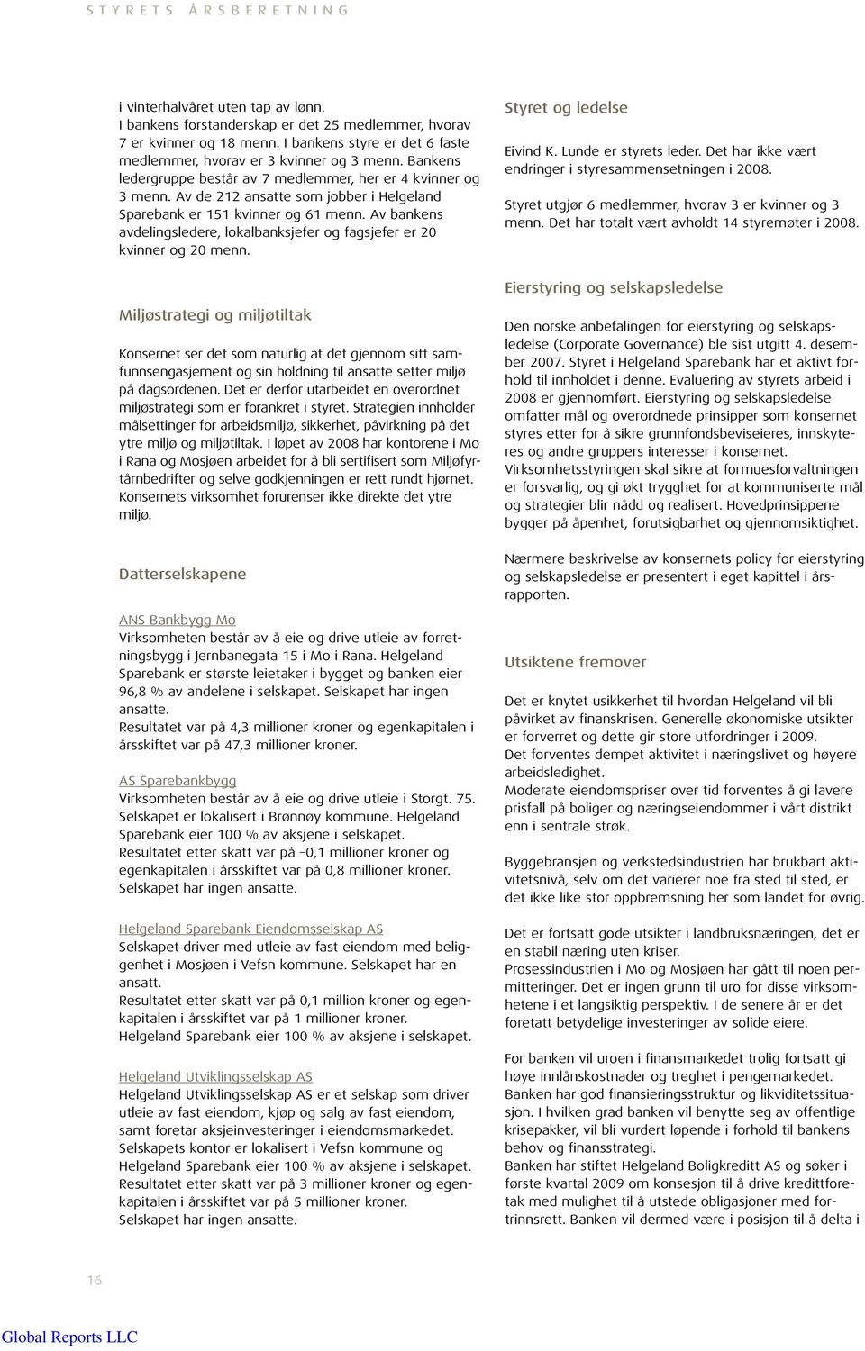 Av de 212 ansatte som jobber i Helgeland Sparebank er 151 kvinner og 61 menn. Av bankens avdelingsledere, lokalbanksjefer og fagsjefer er 20 kvinner og 20 menn. Styret og ledelse Eivind K.