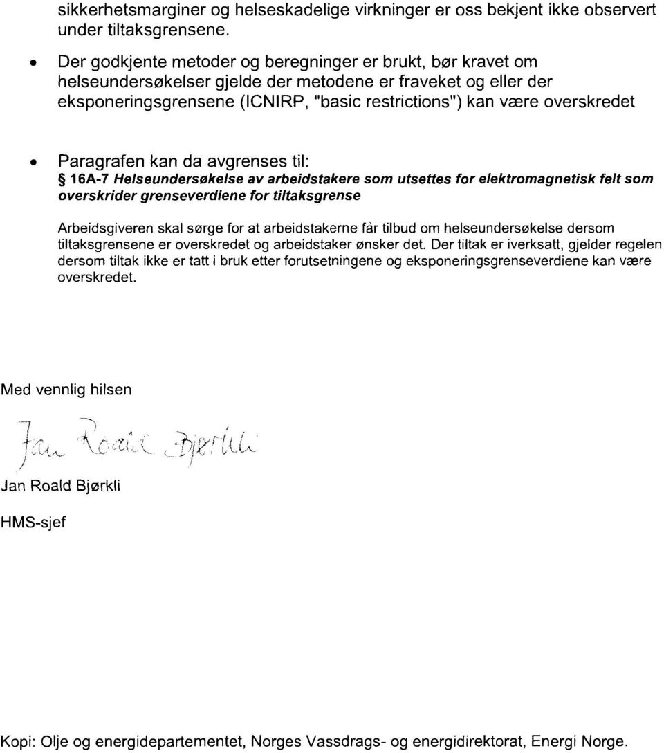 3 Paragrafen kan da avgrenses til: 16A-7 Helseunderskelse av arbeidstakere sm utsettes fr elektrmagnetisk felt sm verskrider grenseverdiene fr tiltaksgrense Arbeidsgiveren skal srge fr at