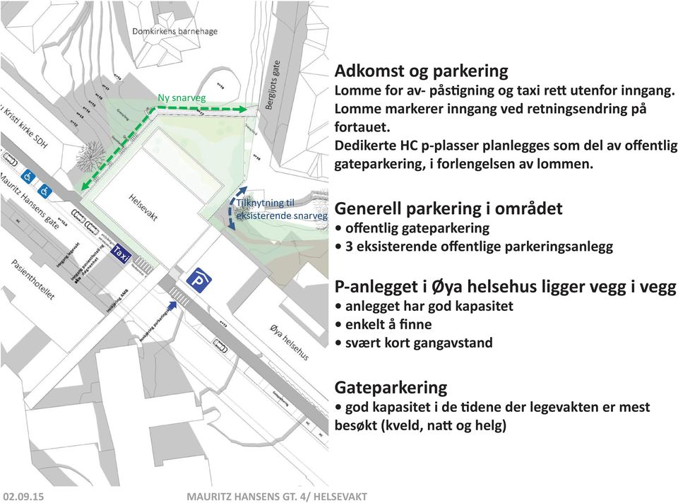 Dedikerte HC p-plasser planlegges som del av Dedikerte offentlig gateparkering, HC p-plasser i forlengelsen planlegges som av lommen. del av offentlig gateparkering, i forlengelsen av lommen.