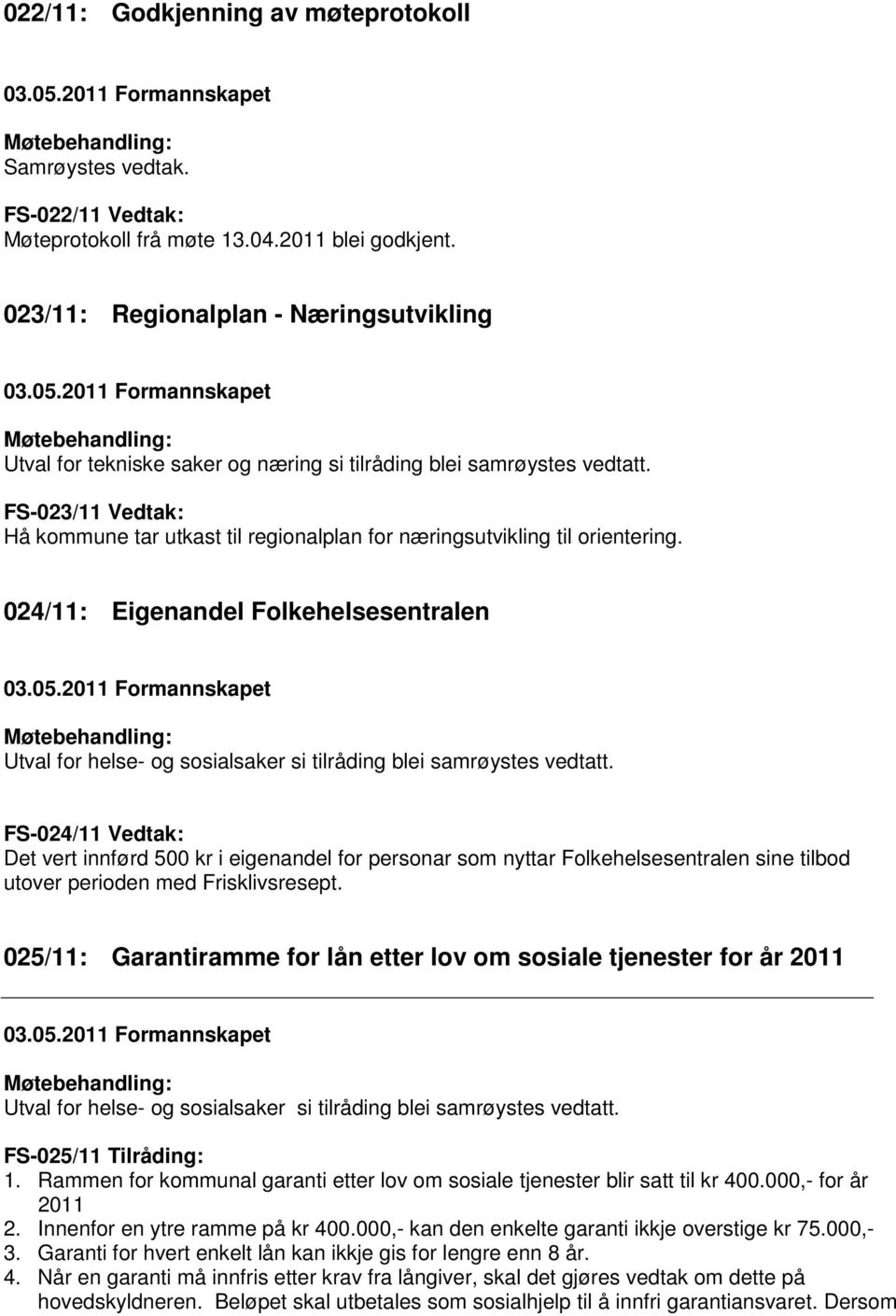 FS-023/11 Vedtak: Hå kommune tar utkast til regionalplan for næringsutvikling til orientering. 024/11: Eigenandel Folkehelsesentralen 03.05.