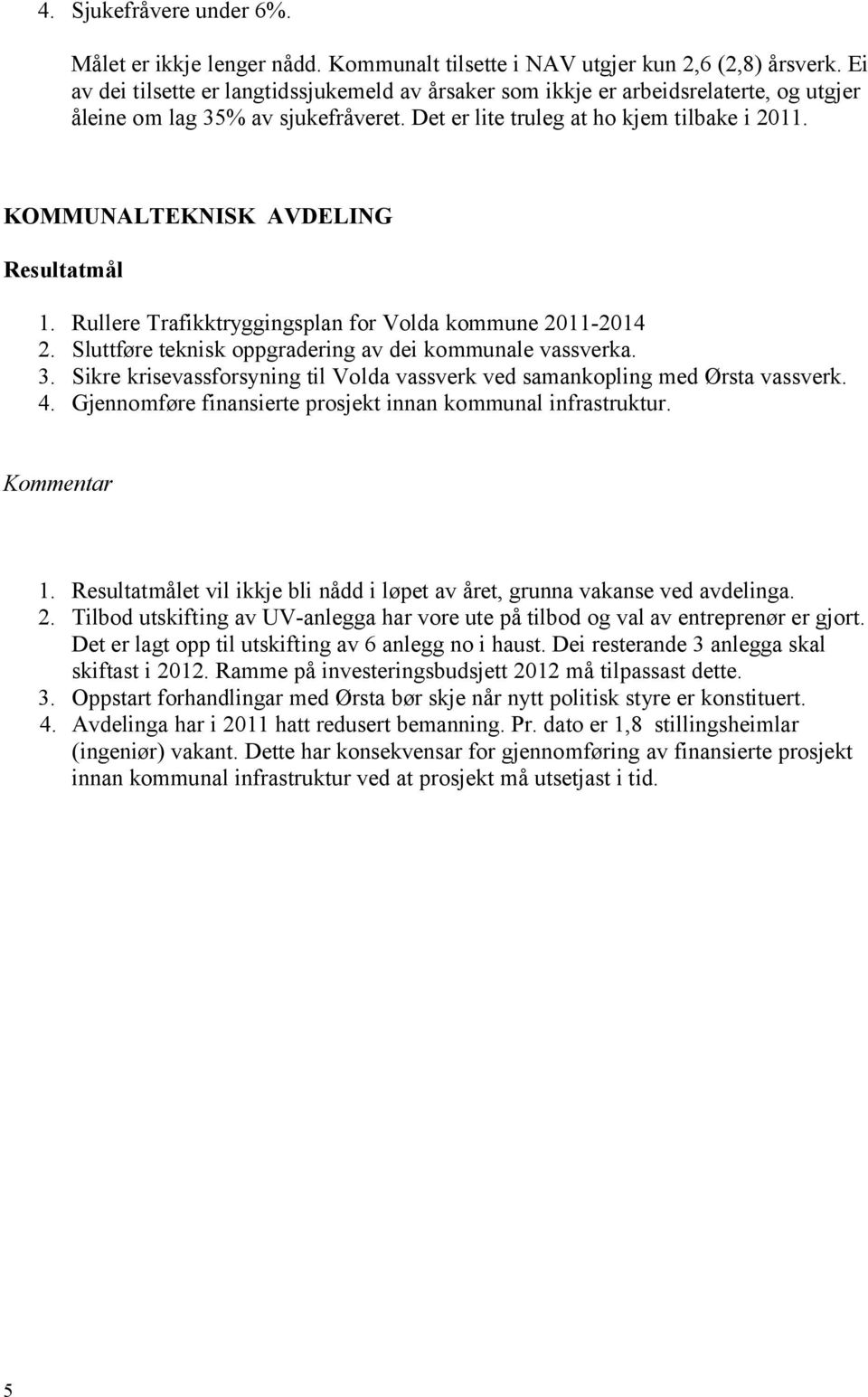 KOMMUNALTEKNISK AVDELING Resultatmål 1. Rullere Trafikktryggingsplan for Volda kommune 2011-2014 2. Sluttføre teknisk oppgradering av dei kommunale vassverka. 3.