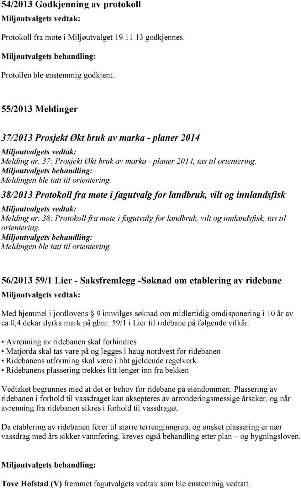 38/2013 Protokoll fra møte i fagutvalg for landbruk, vilt og innlandsfisk Melding nr. 38: Protokoll fra møte i fagutvalg for landbruk, vilt og innlandsfisk, tas til orientering.