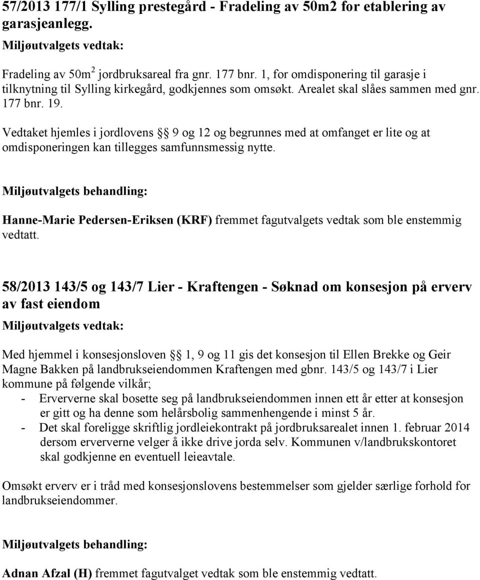 Vedtaket hjemles i jordlovens 9 og 12 og begrunnes med at omfanget er lite og at omdisponeringen kan tillegges samfunnsmessig nytte.