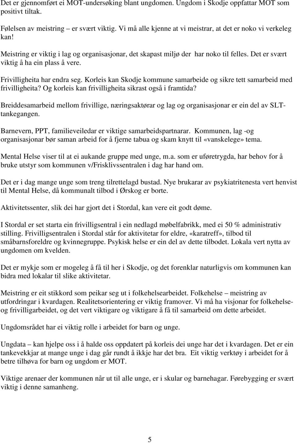 Frivilligheita har endra seg. Korleis kan Skodje kommune samarbeide og sikre tett samarbeid med frivilligheita? Og korleis kan frivilligheita sikrast også i framtida?