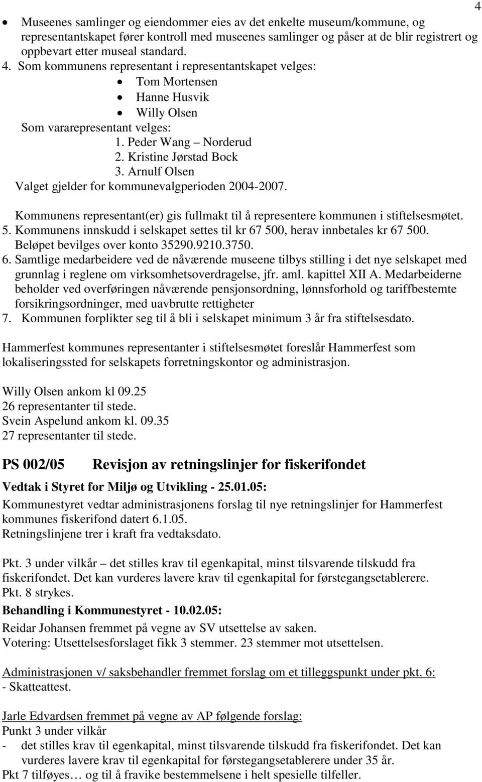 Arnulf Olsen Valget gjelder for kommunevalgperioden 2004-2007. Kommunens representant(er) gis fullmakt til å representere kommunen i stiftelsesmøtet. 5.