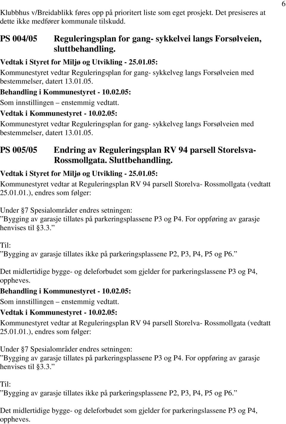 05: Kommunestyret vedtar Reguleringsplan for gang- sykkelveg langs Forsølveien med bestemmelser, datert 13.01.05. Som innstillingen enstemmig vedtatt.