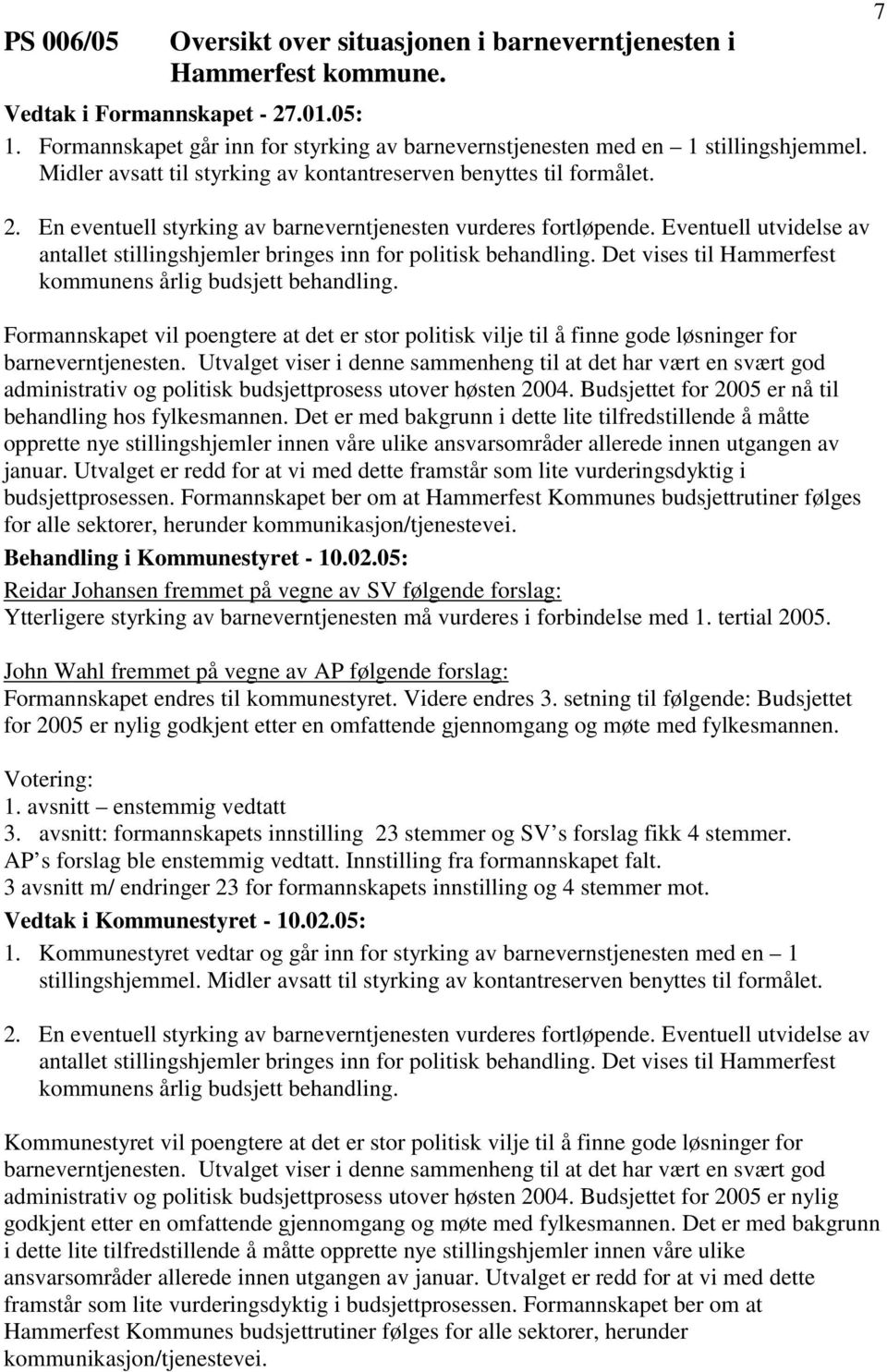 En eventuell styrking av barneverntjenesten vurderes fortløpende. Eventuell utvidelse av antallet stillingshjemler bringes inn for politisk behandling.