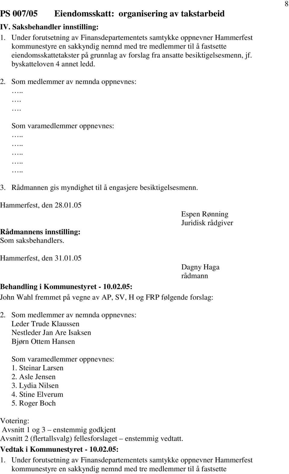 besiktigelsesmenn, jf. byskatteloven 4 annet ledd. 2. Som medlemmer av nemnda oppnevnes:.. Som varamedlemmer oppnevnes: 3. Rådmannen gis myndighet til å engasjere besiktigelsesmenn.