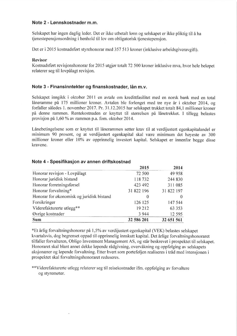 Det er i 2015 kostnadsført styrehonorar med 357 513 kroner (inklusive arbeidsgiveravgift).