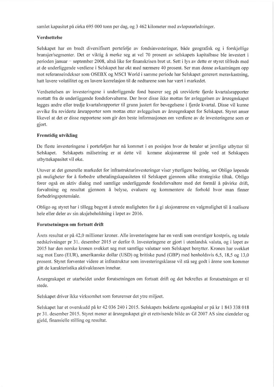 Det er viktig å merke seg at vel 70 prosent av selskapets kapitalbase ble investert i perioden januar september 2008, altså like før finanskrisen brøt ut.