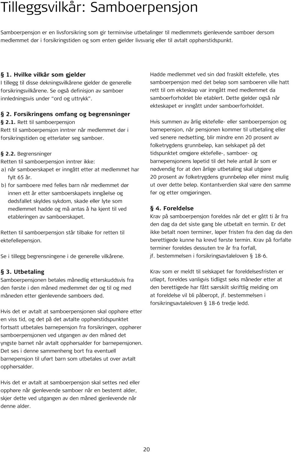 Se også definisjon av samboer innledningsvis under ord og uttrykk. 2. Forsikringens omfang og begrensninger 2.1.