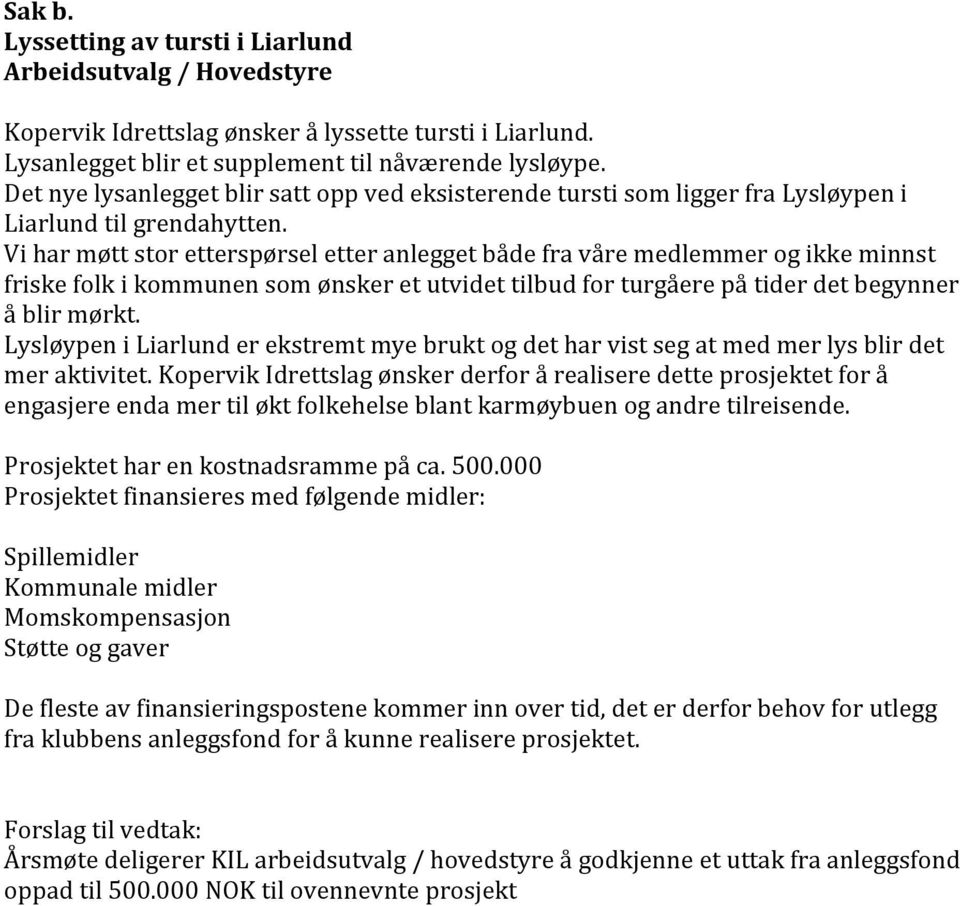 Vi har møtt stor etterspørsel etter anlegget både fra våre medlemmer og ikke minnst friske folk i kommunen som ønsker et utvidet tilbud for turgåere på tider det begynner å blir mørkt.