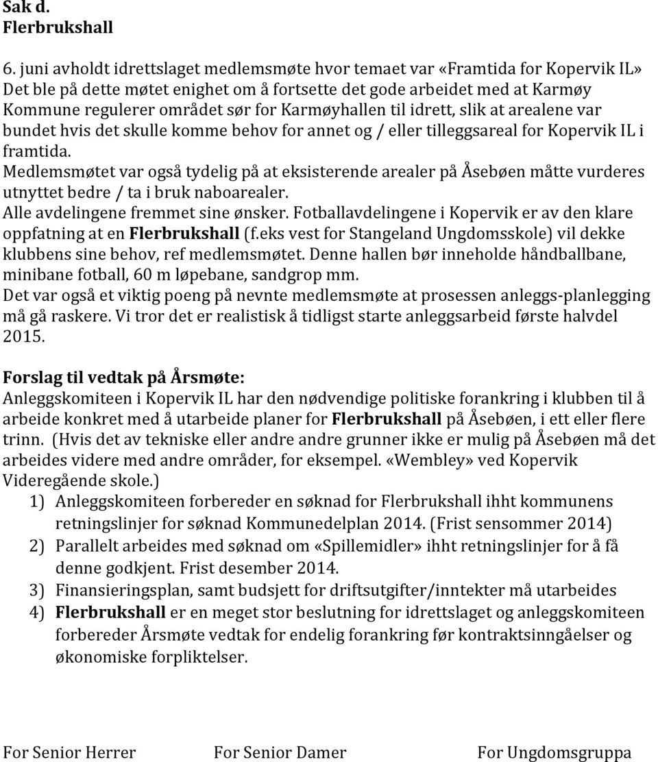 Karmøyhallen til idrett, slik at arealene var bundet hvis det skulle komme behov for annet og / eller tilleggsareal for Kopervik IL i framtida.